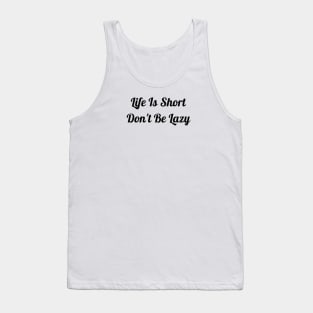 Life Is Short Don't Be Lazy Tank Top